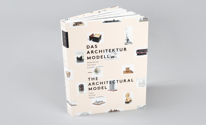 The Architectural Model: Tool, Fetish, Small Utopia edited by Peter Cachola Schmal and Oliver Elser